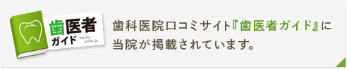 歯科医院口コミサイト『歯医者ガイド』に当院が掲載されています。