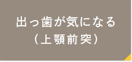 出っ歯が気になる（上顎前突）